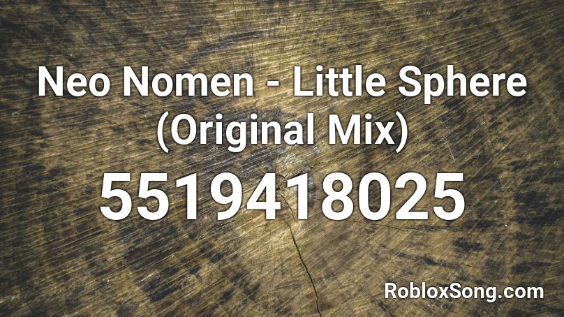 Neo Nomen - Little Sphere (Original Mix) Roblox ID