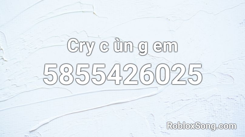 Cry c ùn g em Roblox ID