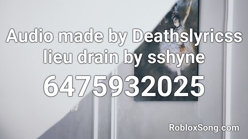 Audio made by Deathslyricss lieu drain by sshyne Roblox ID