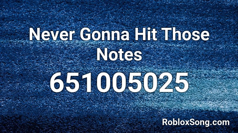 Never Gonna Hit Those Notes Roblox Id Roblox Music Codes - take on those notes roblox
