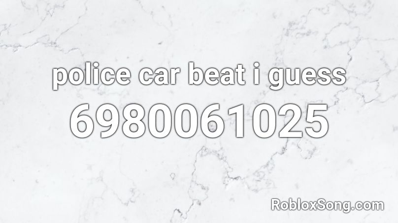 Police Car Beat I Guess Roblox Id Roblox Music Codes - guess roblox codes