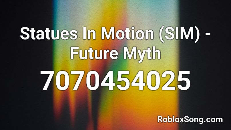 Statues In Motion (SIM) - Future Myth Roblox ID