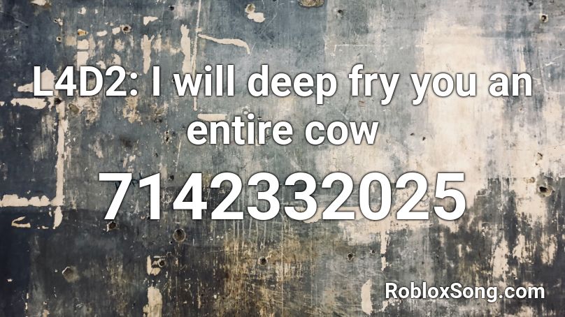 L4D2: I will deep fry you an entire cow Roblox ID