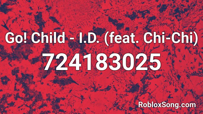 Go! Child - I.D. (feat. Chi-Chi)  Roblox ID