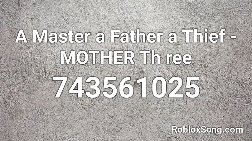 A Master a Father a Thief - MOTHER Th ree Roblox ID