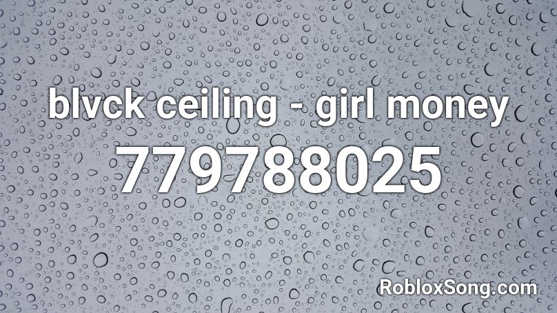 blvck ceiling - girl money Roblox ID