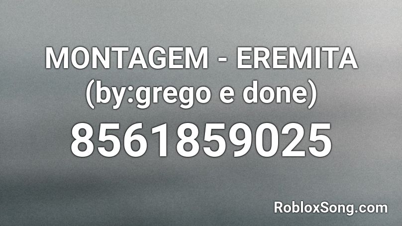 MONTAGEM - EREMITA (by:grego e done) Roblox ID
