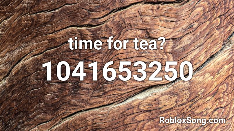 time for tea? Roblox ID