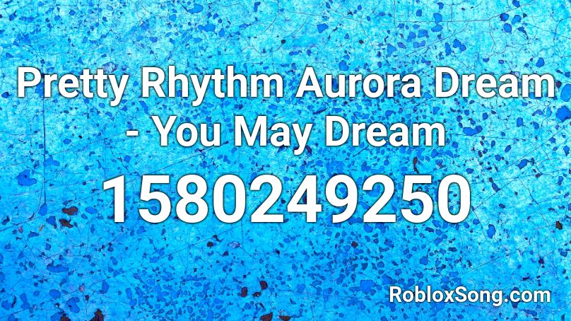 Pretty Rhythm Aurora Dream - You May Dream Roblox ID