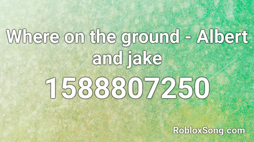 Where on the ground - Albert and jake Roblox ID