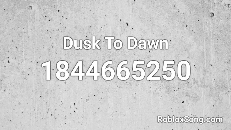 Dusk To Dawn Roblox ID