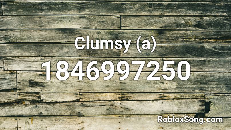 Clumsy (a) Roblox ID