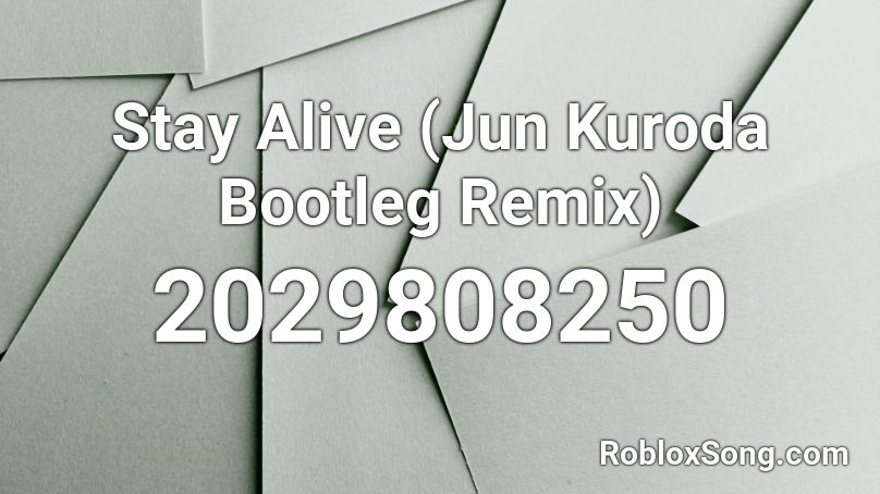 Stay Alive (Jun Kuroda Bootleg Remix) Roblox ID
