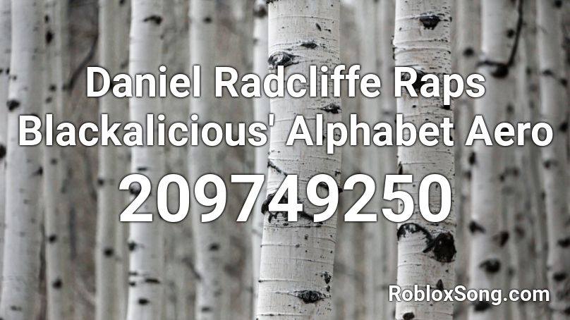 Daniel Radcliffe Raps Blackalicious' Alphabet Aero Roblox ID