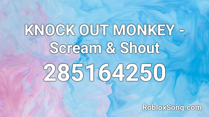 KNOCK OUT MONKEY - Scream & Shout  Roblox ID