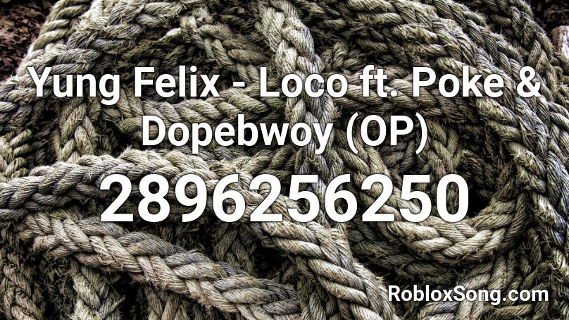 Yung Felix - Loco ft. Poke & Dopebwoy (OP) Roblox ID