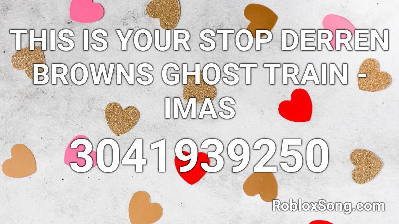 THIS IS YOUR STOP DERREN BROWNS GHOST TRAIN - IMAS Roblox ID