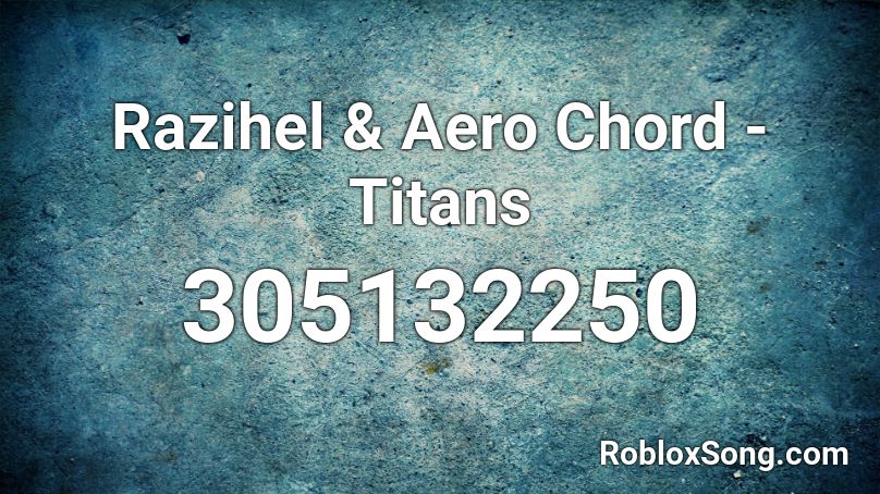 Razihel & Aero Chord - Titans Roblox ID
