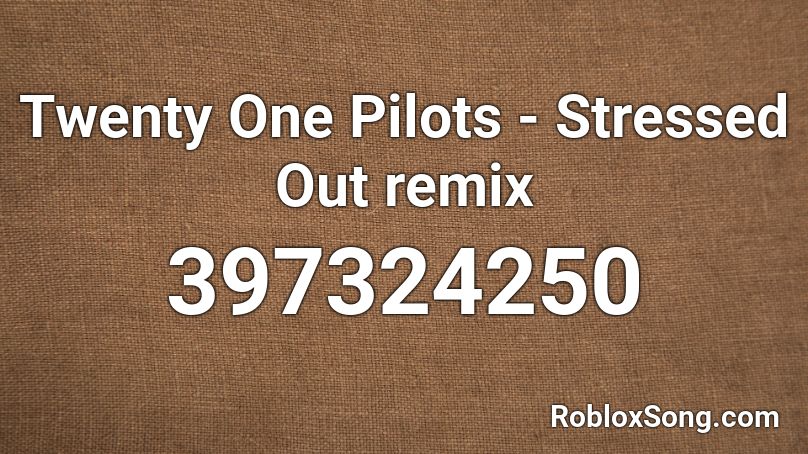 Twenty One Pilots Stressed Out Remix Roblox Id Roblox Music Codes - roblox music ids twenty one pilots