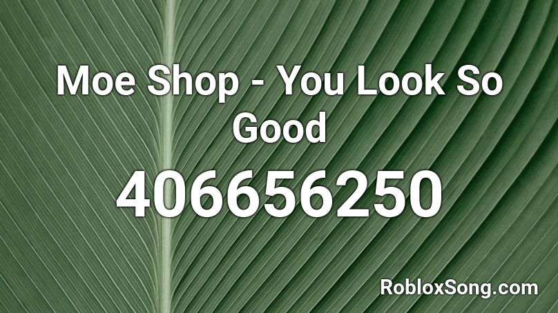 Moe Shop - You Look So Good Roblox ID