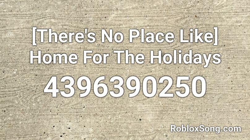 [There's No Place Like] Home For The Holidays Roblox ID