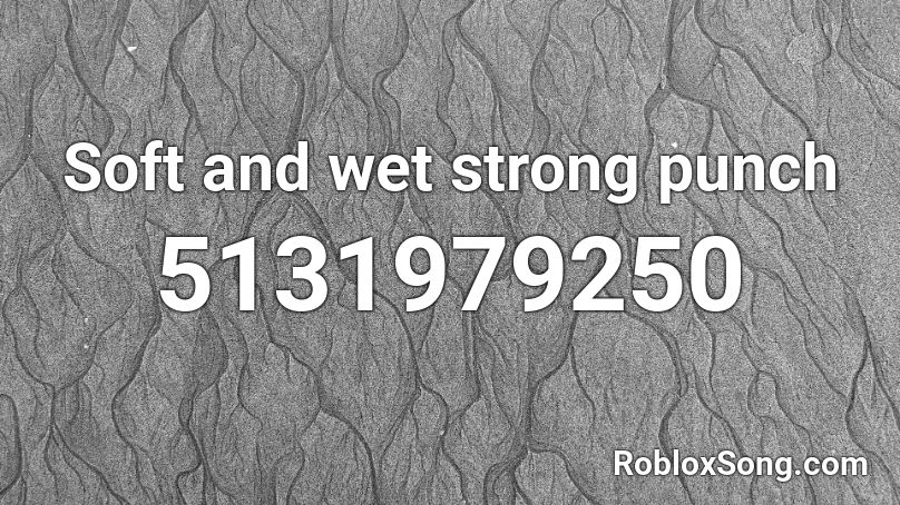 Soft and wet strong punch Roblox ID