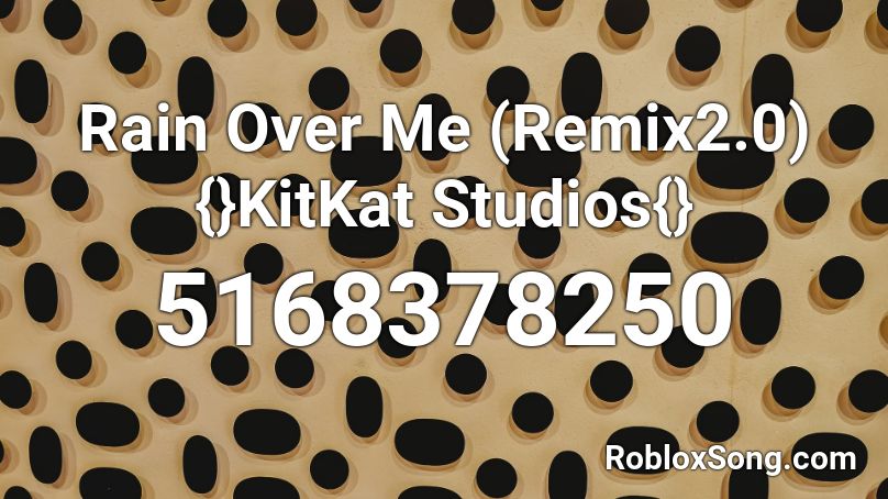 Rain Over Me (Remix2.0) {}KitKat Studios{} Roblox ID