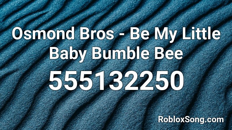 Osmond Bros - Be My Little Baby Bumble Bee Roblox ID