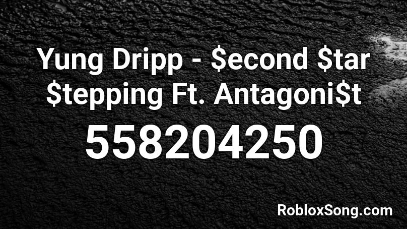 Yung Dripp - $econd $tar $tepping Ft. Antagoni$t Roblox ID