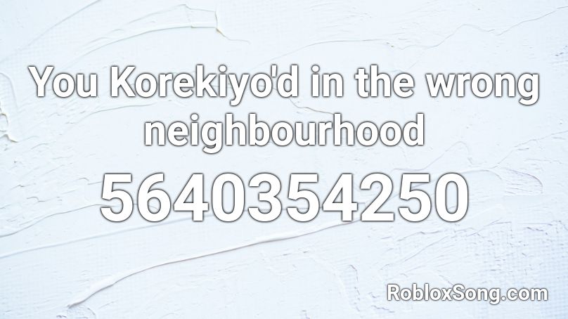 You Korekiyo D In The Wrong Neighbourhood Roblox Id Roblox Music Codes - the neighbourhood roblox id codes