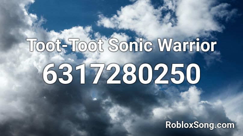 Toot-Toot Sonic Warrior Roblox ID