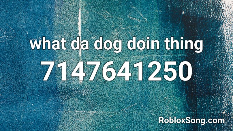what da dog doin thing Roblox ID