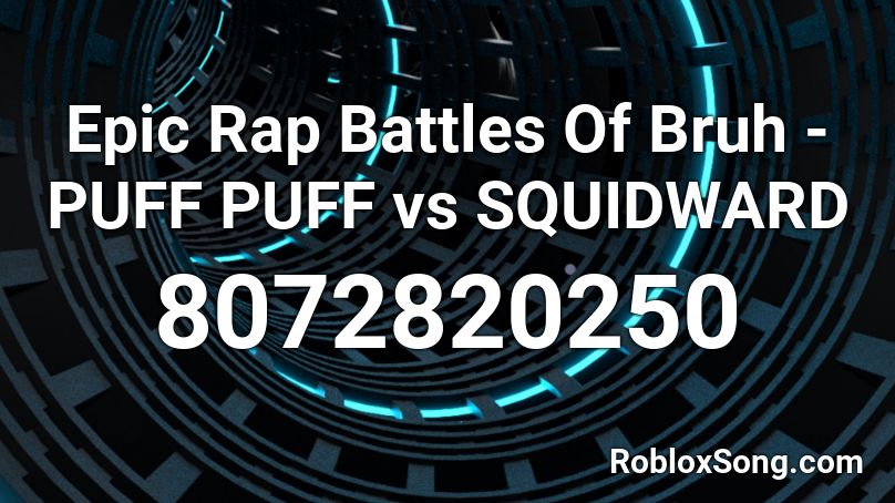 Epic Rap Battles Of Bruh - PUFF PUFF vs SQUIDWARD Roblox ID