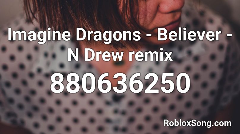 Imagine Dragons Believer N Drew Remix Roblox Id Roblox Music Codes - believer remix roblox