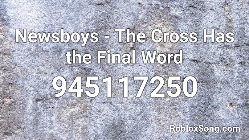 Newsboys - The Cross Has the Final Word Roblox ID