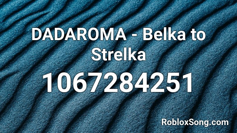 DADAROMA - Belka to Strelka Roblox ID