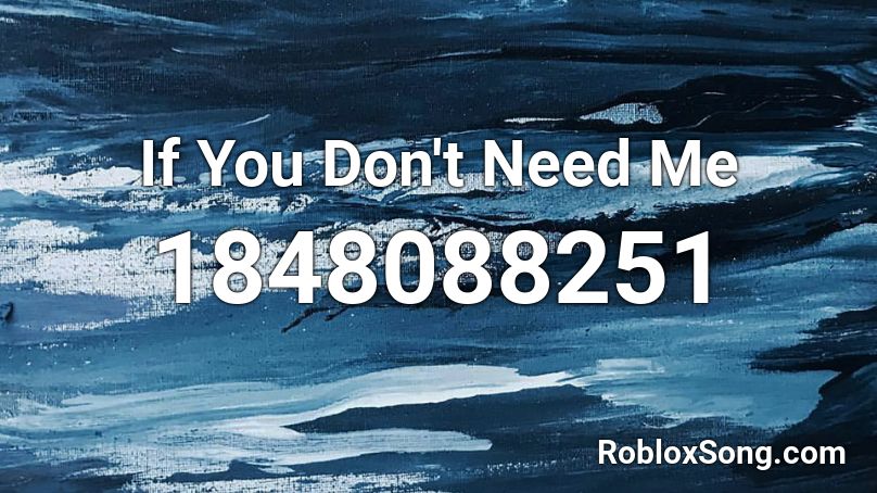 If You Don T Need Me Roblox Id Roblox Music Codes - you need me i don't need you roblox id