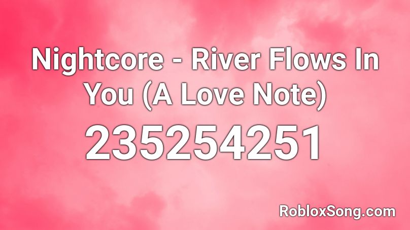 Nightcore - River Flows In You (A Love Note) Roblox ID