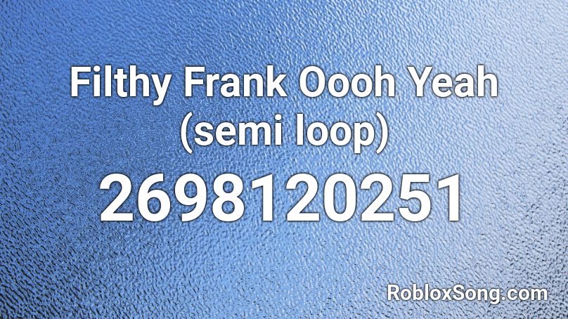 Filthy Frank Oooh Yeah (semi loop) Roblox ID