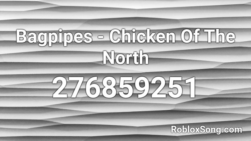 Bagpipes Chicken Of The North Roblox Id Roblox Music Codes - roblox drum chicken