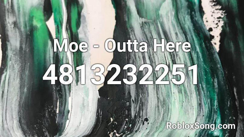 Moe - Outta Here Roblox ID