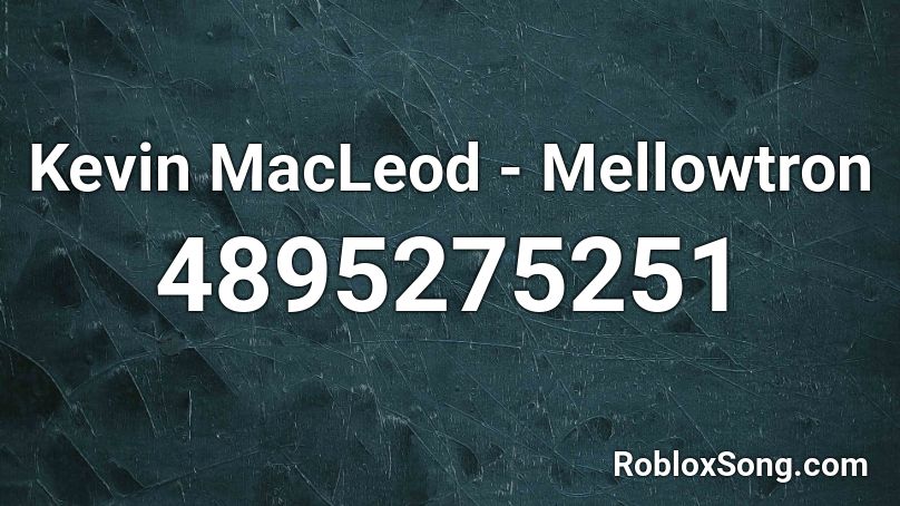 Kevin MacLeod - Mellowtron Roblox ID