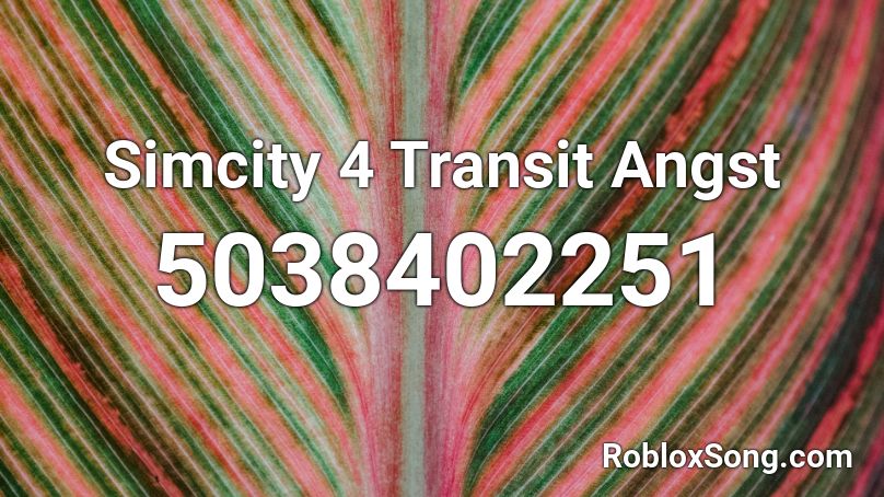 Simcity 4 Transit Angst Roblox ID