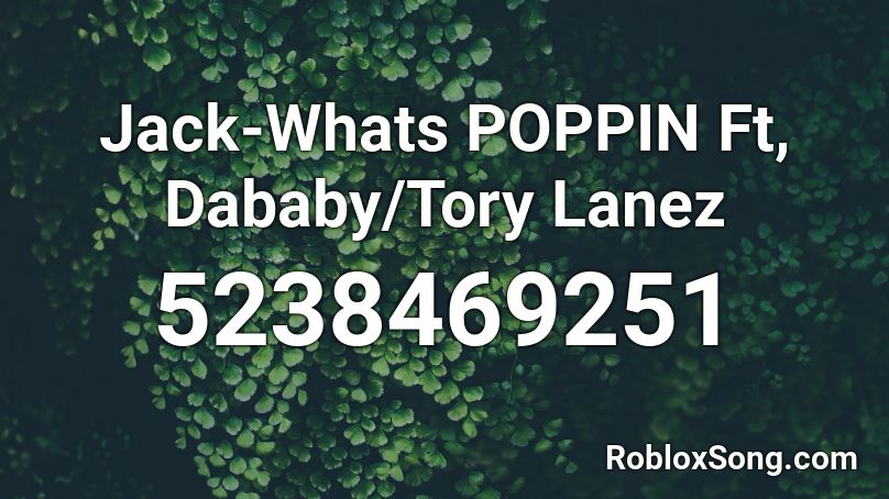 Jack-Whats POPPIN Ft, Dababy/Tory Lanez Roblox ID