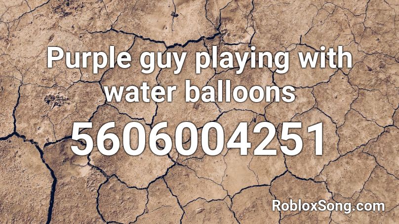 Purple Guy Playing With Water Balloons Roblox Id Roblox Music Codes - roblox song id for purple guy