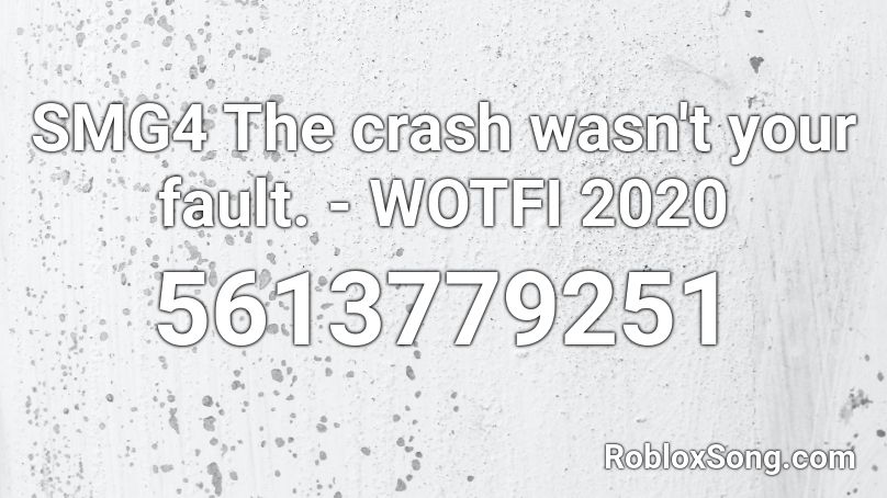 SMG4 The crash wasn't your fault. - WOTFI 2020 Roblox ID