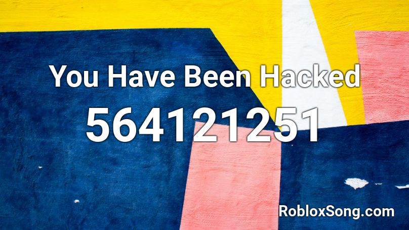 You Have Been Hacked Roblox ID
