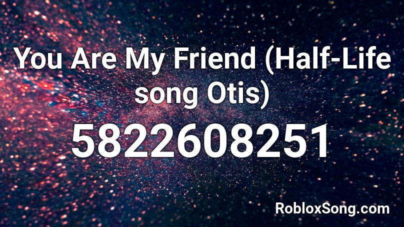 You Are My Friend (Half-Life song Otis) Roblox ID
