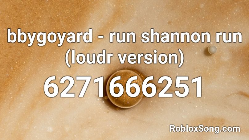 BBYGOYARD - Run Shannon Run! Roblox ID