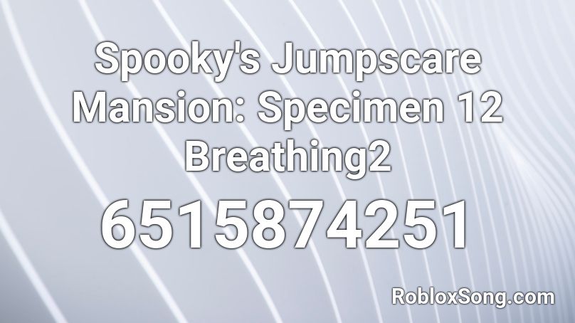 Spooky's Jumpscare Mansion: Specimen 12 Breathing2 Roblox ID